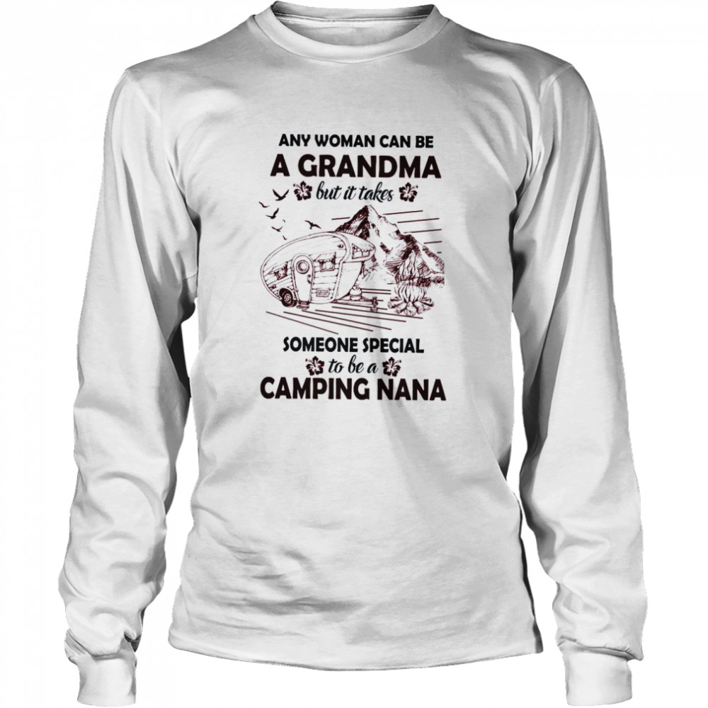 Any Woman Can Be A Grandma But It Takes Someone Special To Be A Camping Nana  Long Sleeved T-shirt