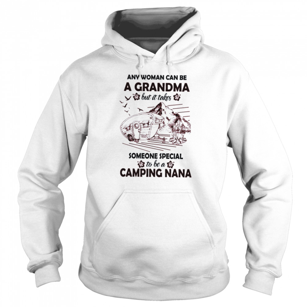 Any Woman Can Be A Grandma But It Takes Someone Special To Be A Camping Nana  Unisex Hoodie