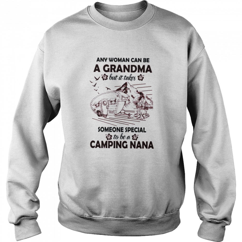 Any Woman Can Be A Grandma But It Takes Someone Special To Be A Camping Nana  Unisex Sweatshirt