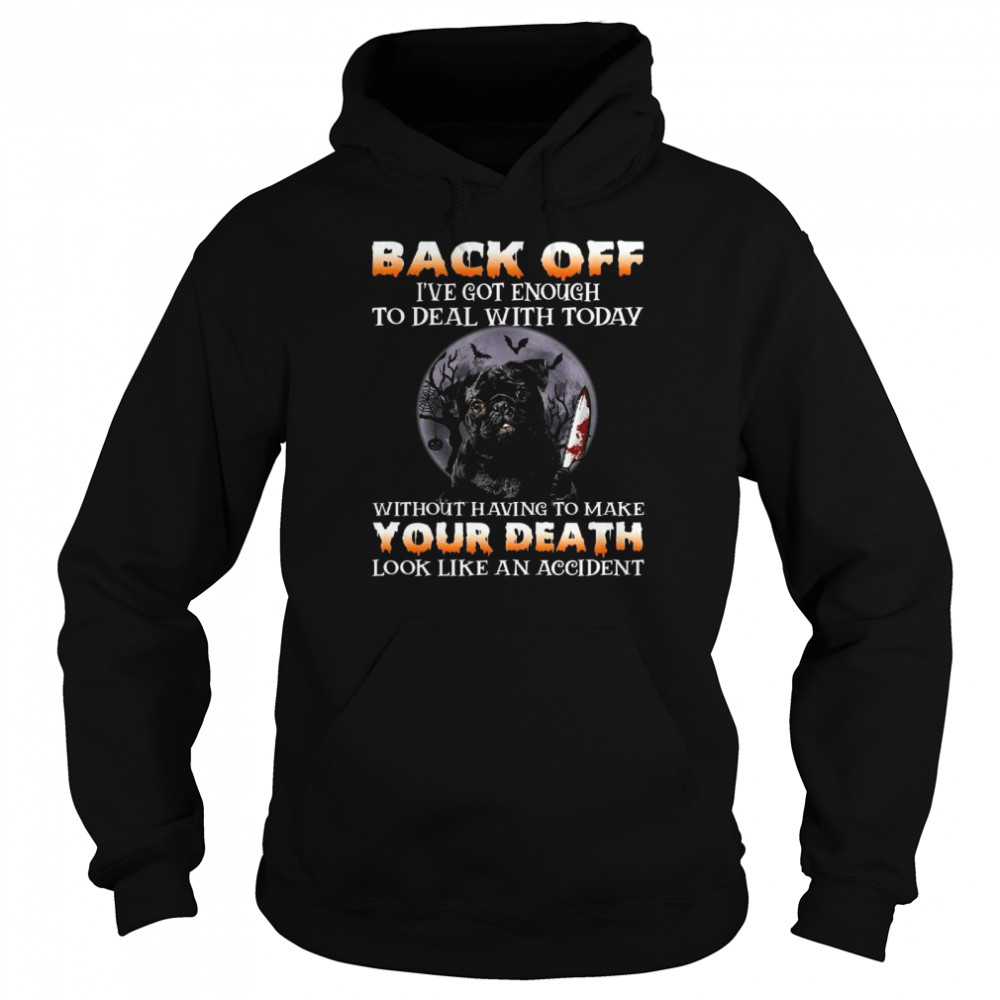 Back off i’ve got enough to deal with today without having to make your death shirt Unisex Hoodie