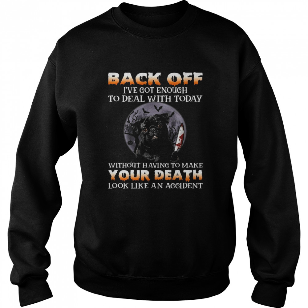 Back off i’ve got enough to deal with today without having to make your death shirt Unisex Sweatshirt