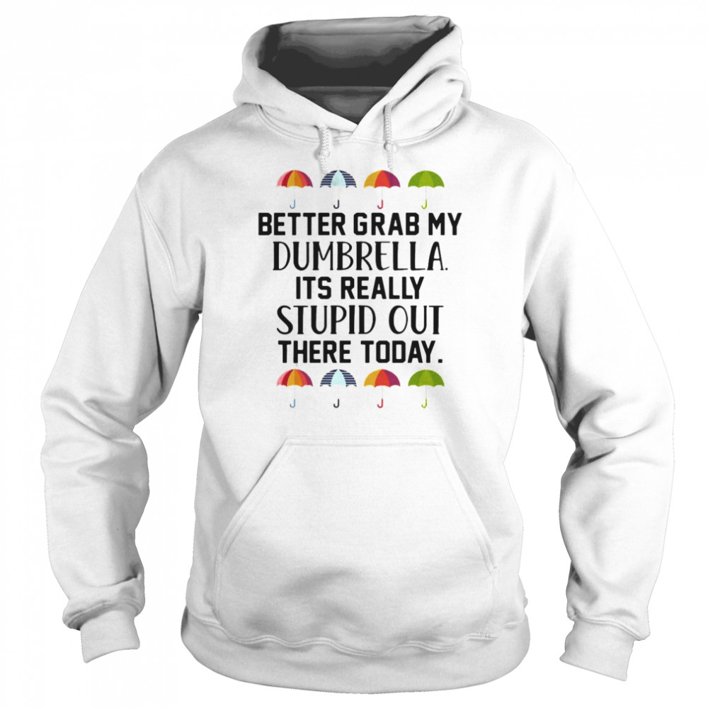 Better Grab My Dumbrella It’s Really Stupid Out There Today  Unisex Hoodie
