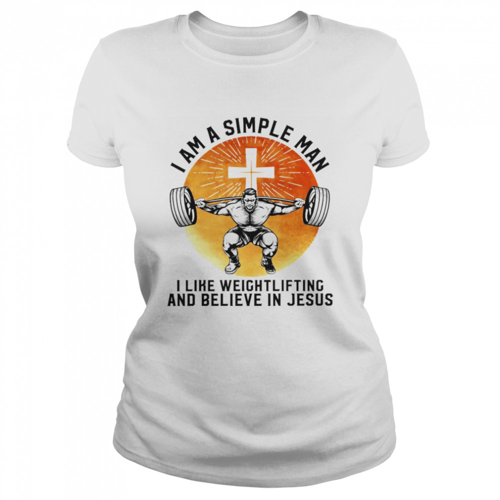 I Am A Simple Man I Like Weightlifting And Believe In Jesus Christian  Classic Women's T-shirt