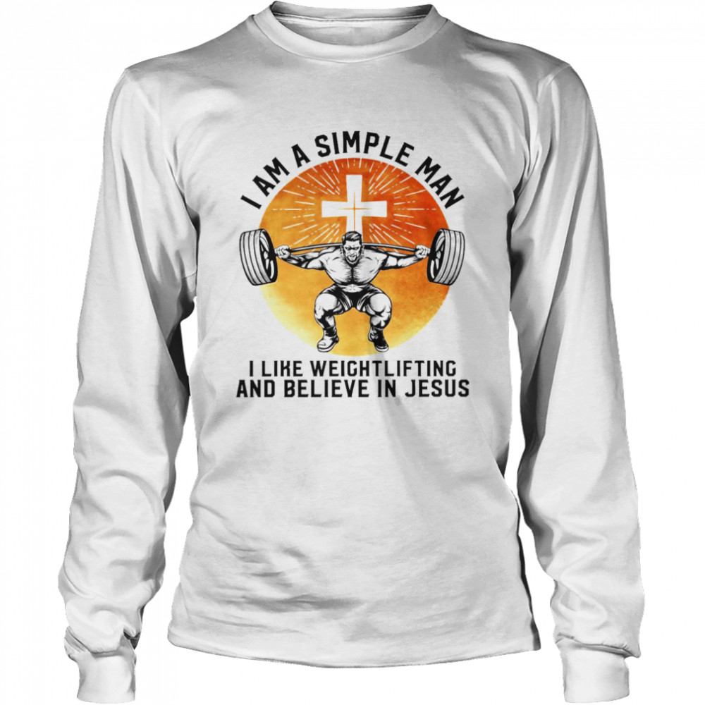 I Am A Simple Man I Like Weightlifting And Believe In Jesus Christian  Long Sleeved T-shirt