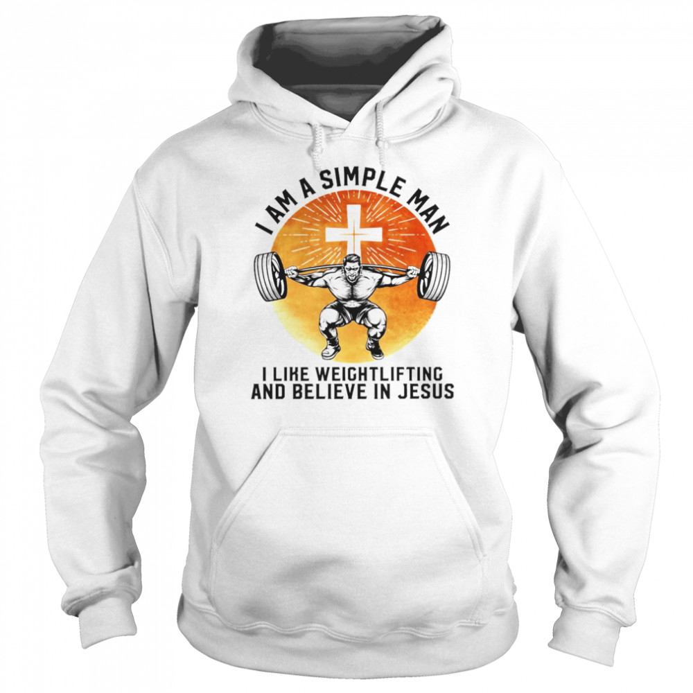 I Am A Simple Man I Like Weightlifting And Believe In Jesus Christian  Unisex Hoodie
