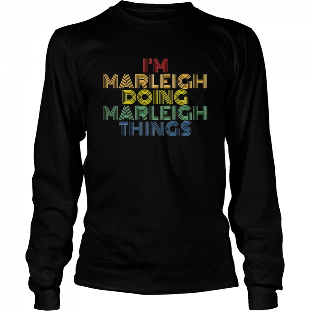 I’m Marleigh Doing Marleigh Things Personalized Name  Long Sleeved T-shirt