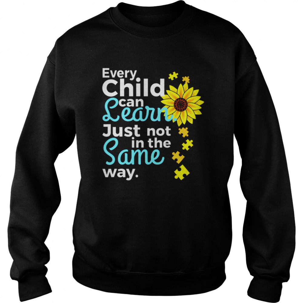 Every child can learn just not in the same way shirt Unisex Sweatshirt