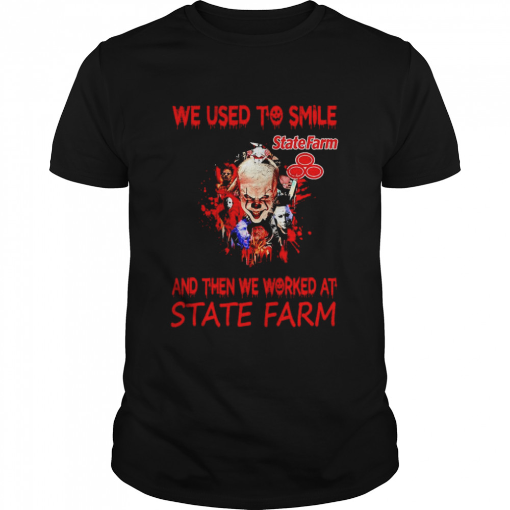 Horror Characters We Used To Smile And Then We Worked At State Farm Shirt