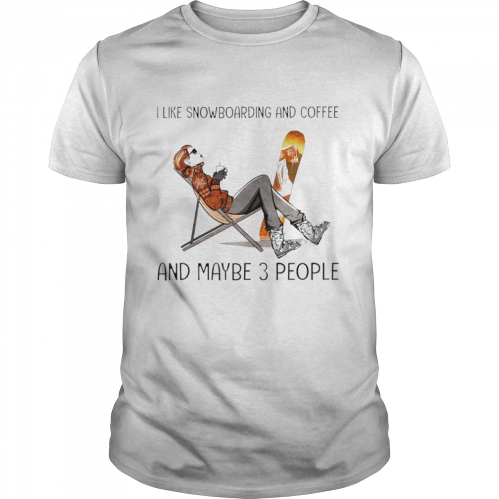 I like snowboarding and coffee and maybe 3 people shirt