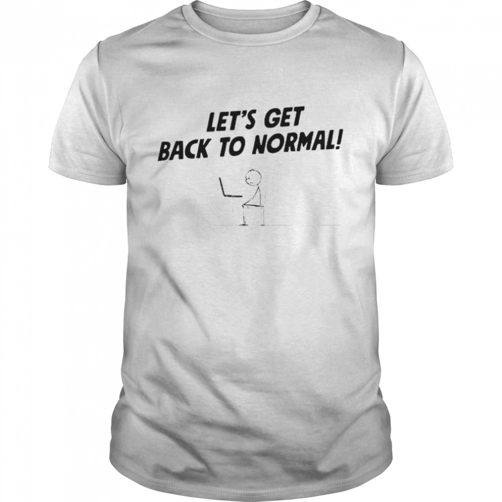 Let’s get back to normal computer geek stick man shirt