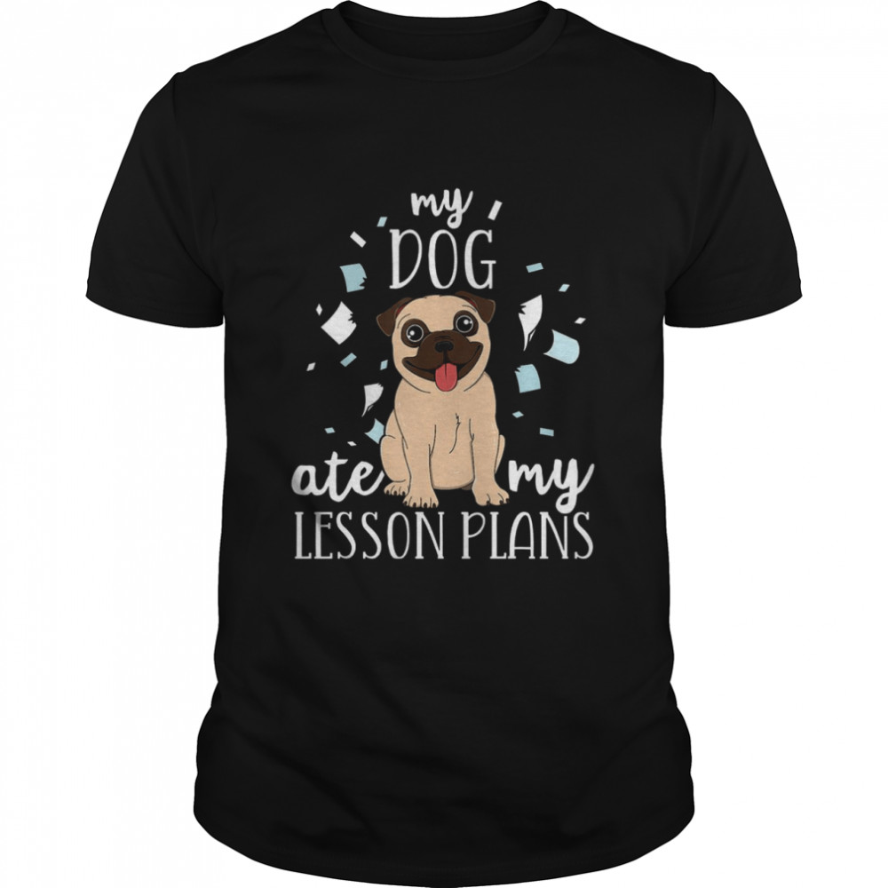 Pug My Dog Ate My Lesson Plans Shirt