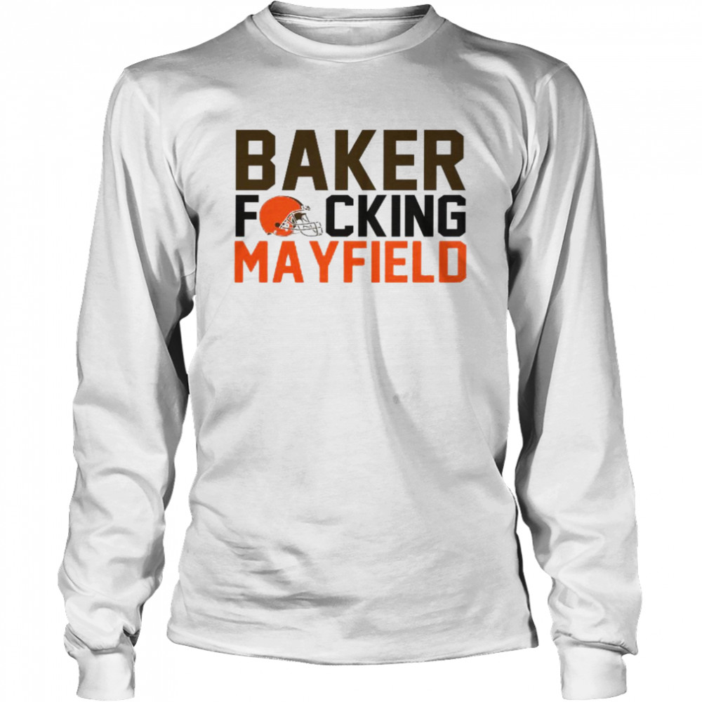 Baker Fucking Mayfield Cleveland Browns  Long Sleeved T-shirt