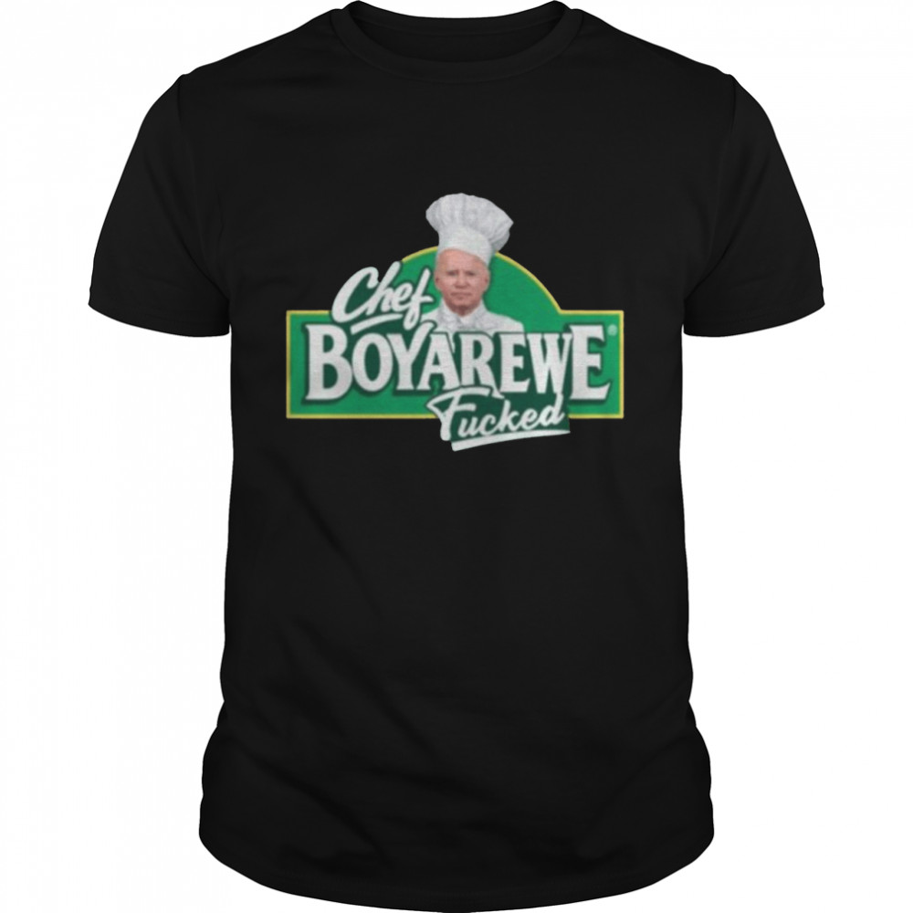 Chef BoyAreWe Fucked Anti Biden T-Shirt