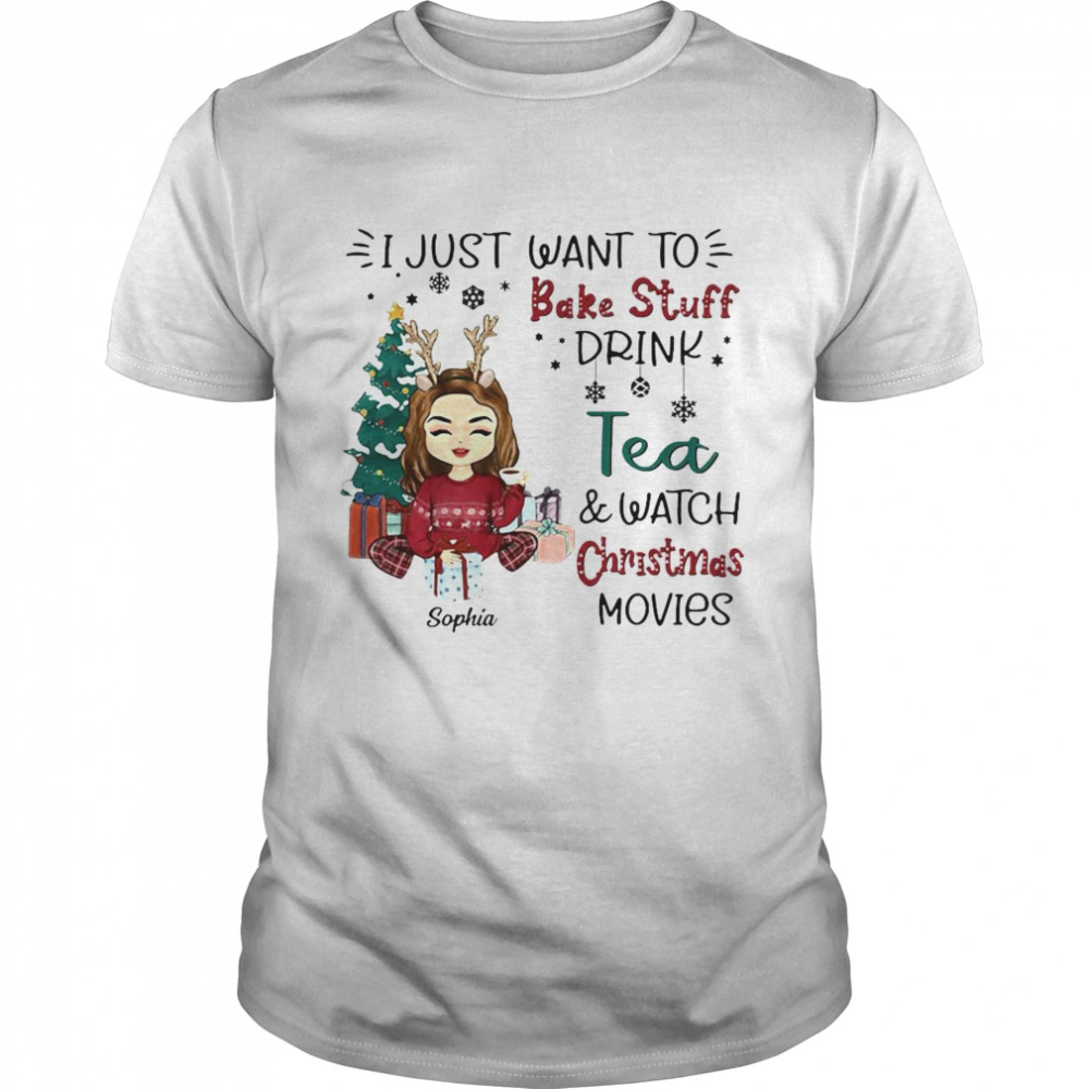 I Just Want To Bake Stuff Drink Tea And Watch Christmas Movies Shirt