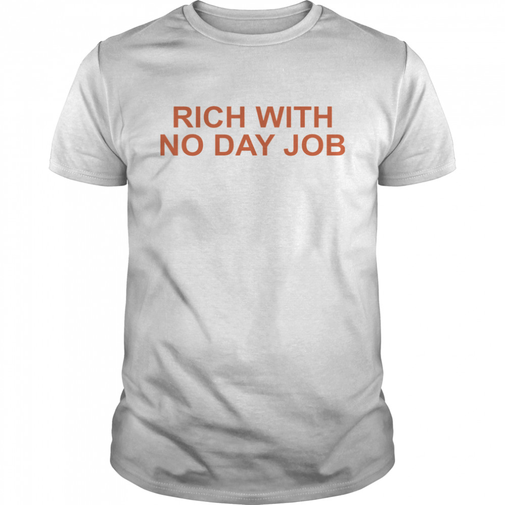 Rich with no day job shirt