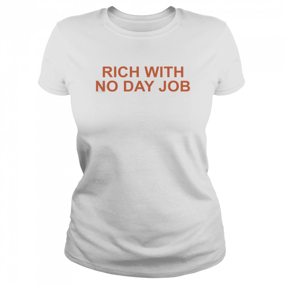 Rich with no day job shirt Classic Women's T-shirt
