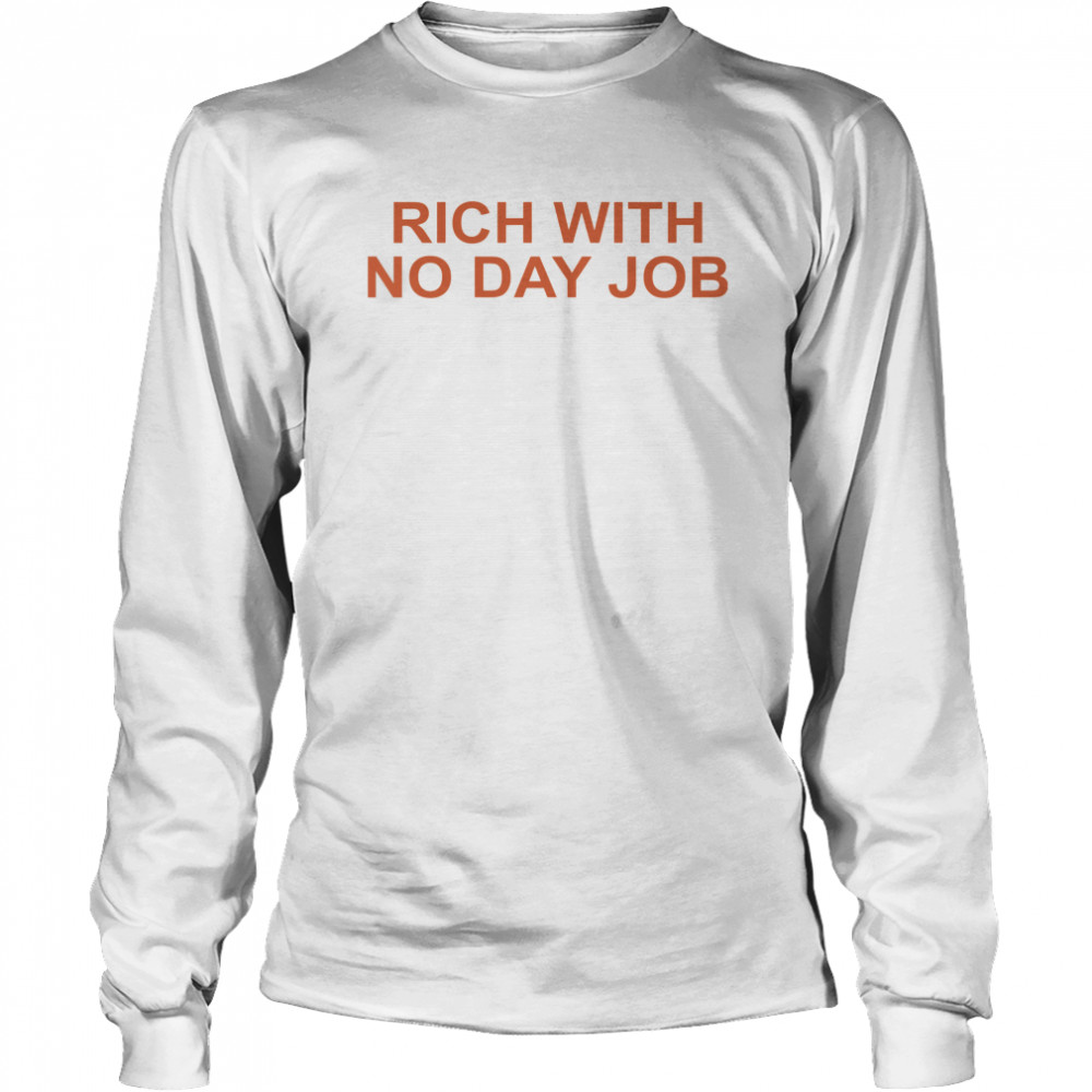 Rich with no day job shirt Long Sleeved T-shirt