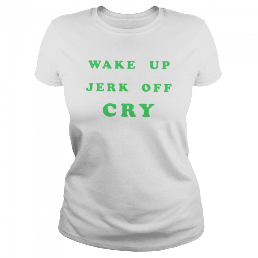wake up jerk off cry shirt Classic Women's T-shirt