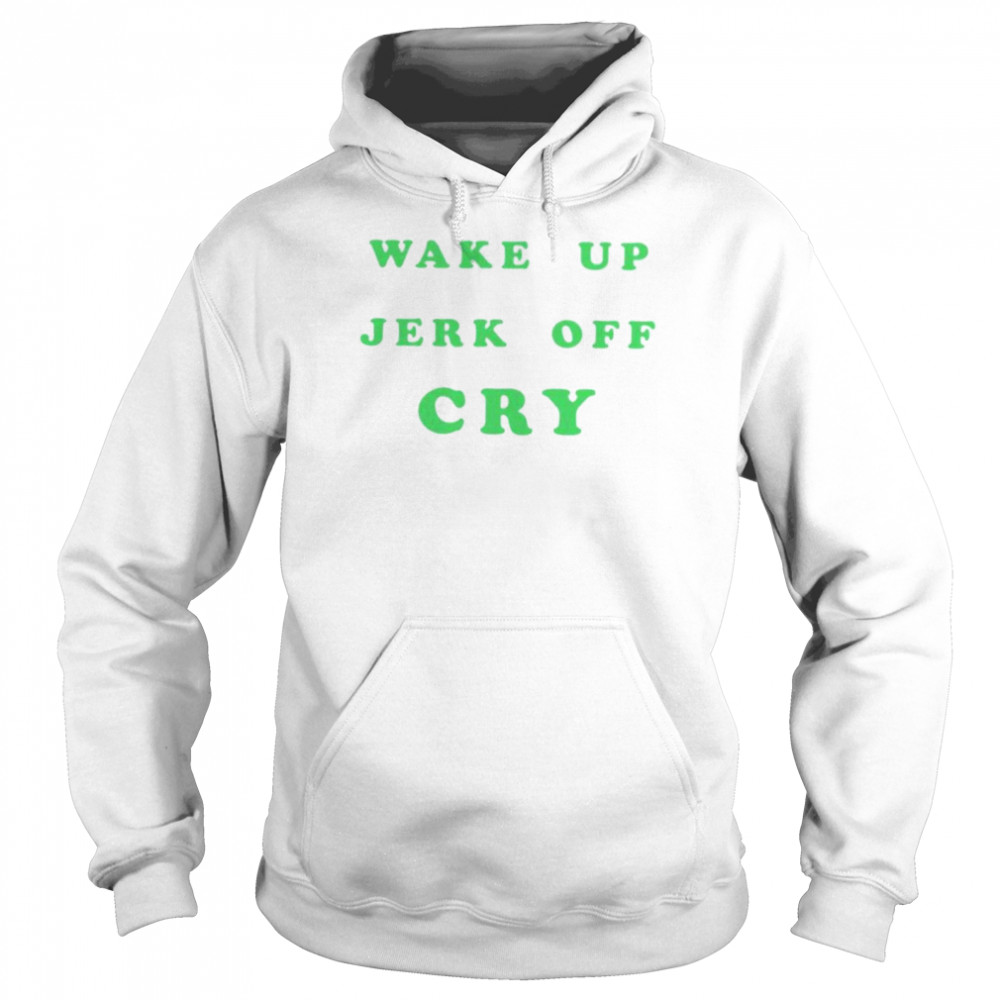 wake up jerk off cry shirt Unisex Hoodie