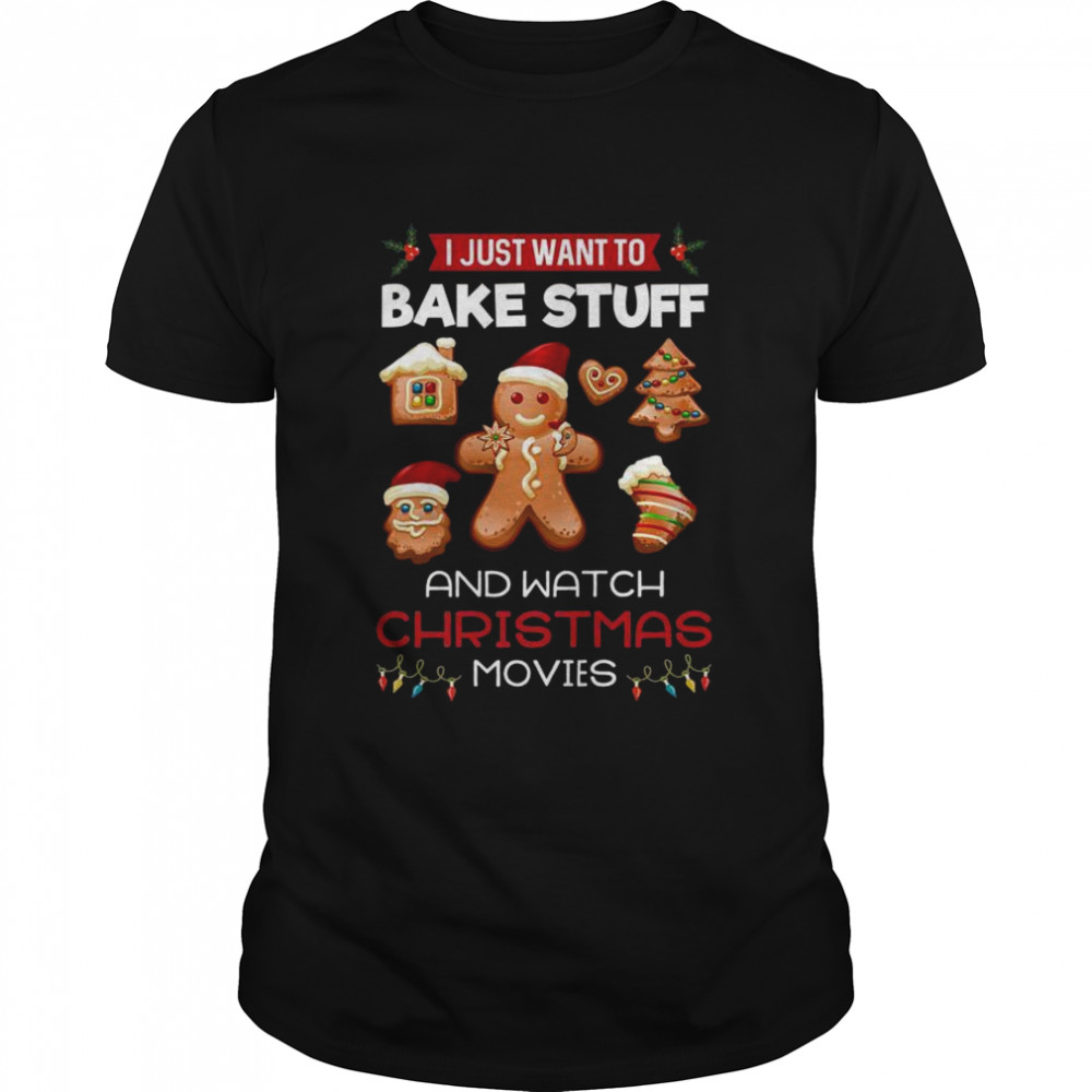 I Just Want To Bake Stuff And Watch Christmas Movies Shirt