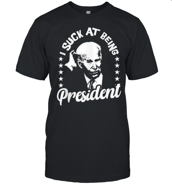 I suck at this being president joe biden shirt