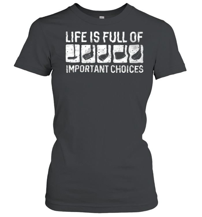 life is full of important choices shirt Classic Women's T-shirt