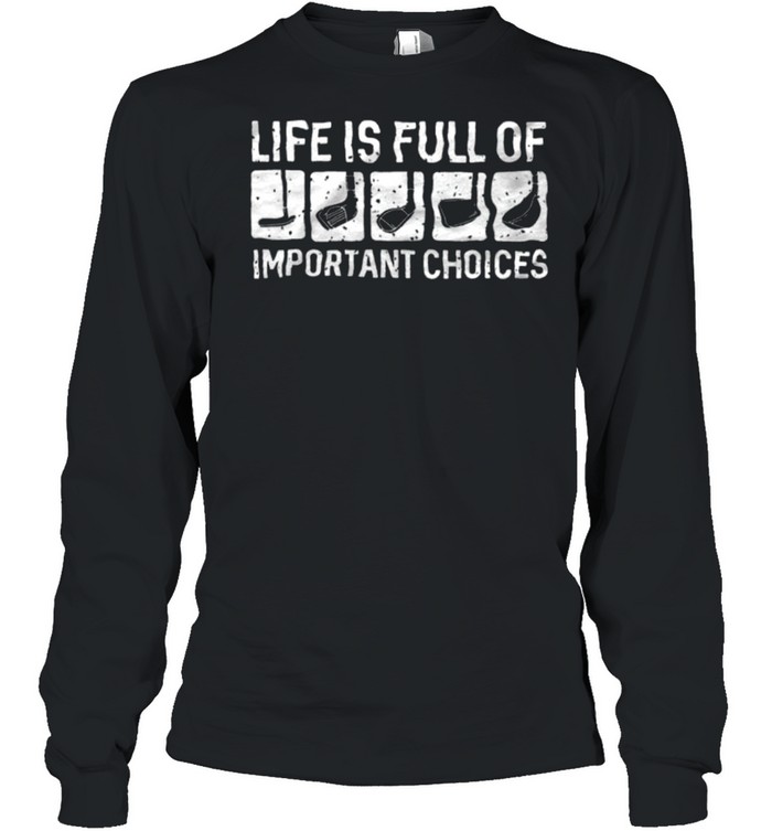 life is full of important choices shirt Long Sleeved T-shirt