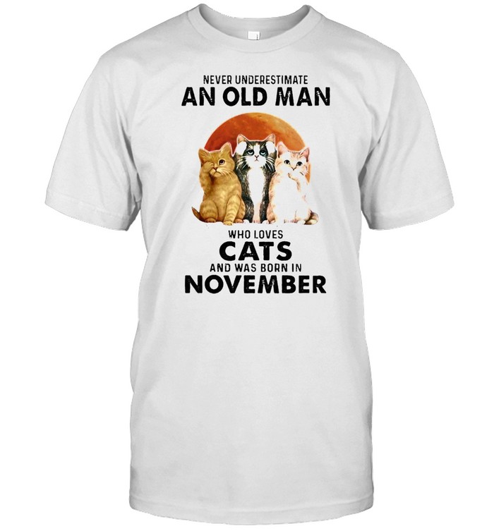 Never underestimate an old man who loves cats and was born in november shirt