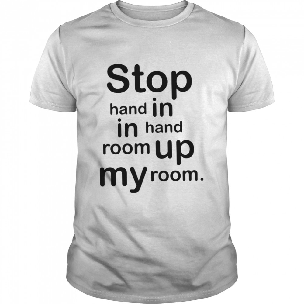 Stop hand in in hand room up my room shirt