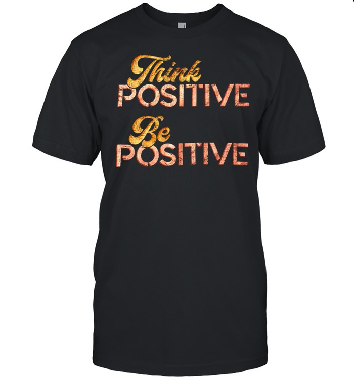 Think Positive Be Positive T-shirt