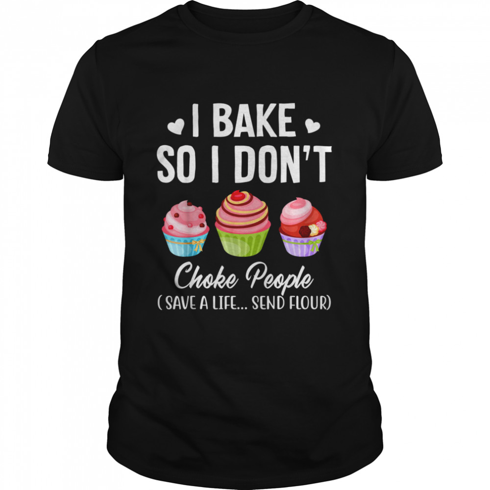 I Bake So I Don’t Choke People Save A Life Send Flour Shirt