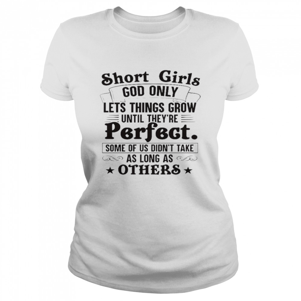 Short girls god only lets things grow until they’re perfect shirt1 Classic Women's T-shirt