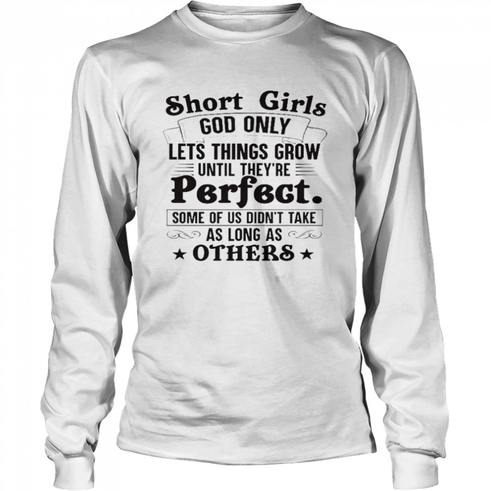 Short girls god only lets things grow until they’re perfect shirt1 Long Sleeved T-shirt