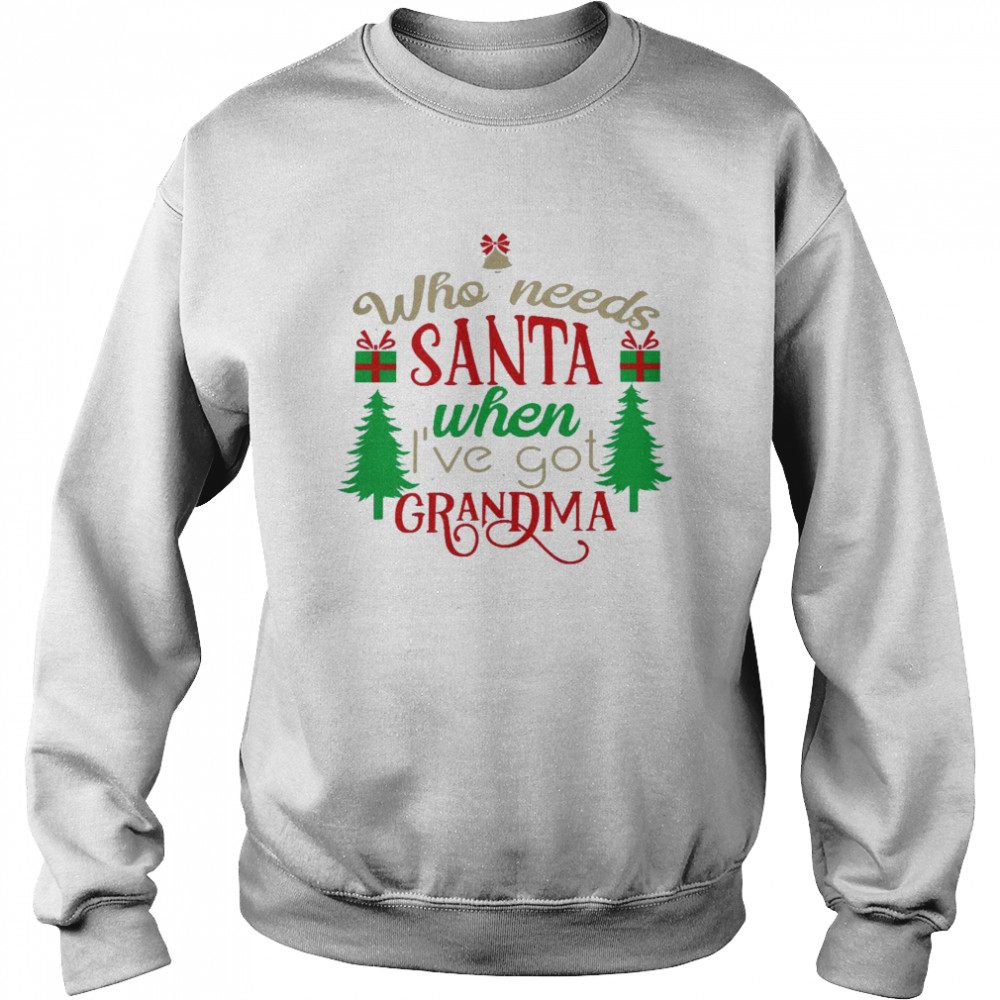 Who needs santa when i’ve got grandma shirt Unisex Sweatshirt