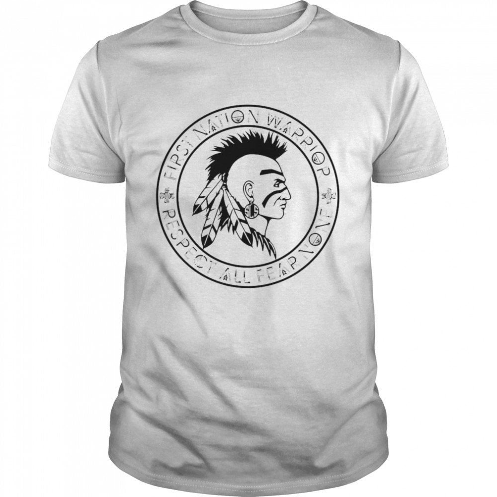 First Nation Warrior Respect All Fear None Native American Shirt