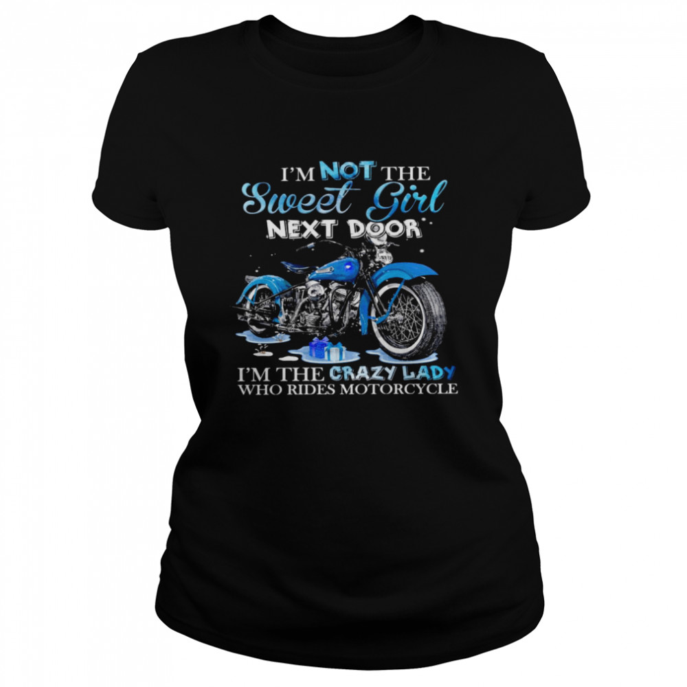 I’m not the sweet girl next door i’m the crazy lady who rides motorcycle shirt Classic Women's T-shirt