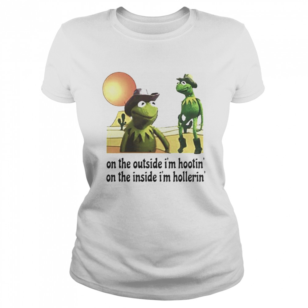 Kermit Hootin and Hollerin on the outside I’m hootin’ shirt Classic Women's T-shirt