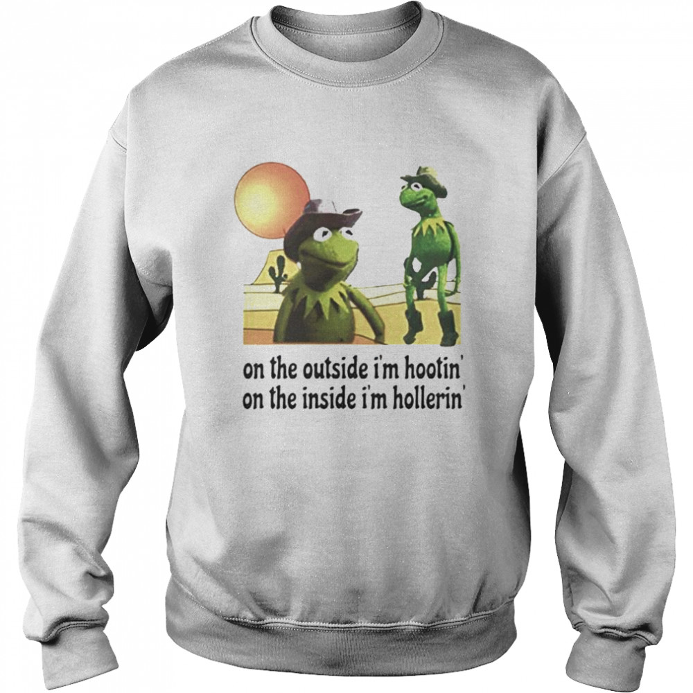 Kermit Hootin and Hollerin on the outside I’m hootin’ shirt Unisex Sweatshirt