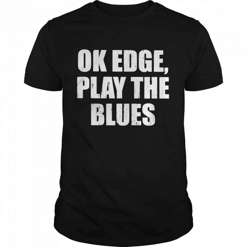 Ok edge play the blues shirt