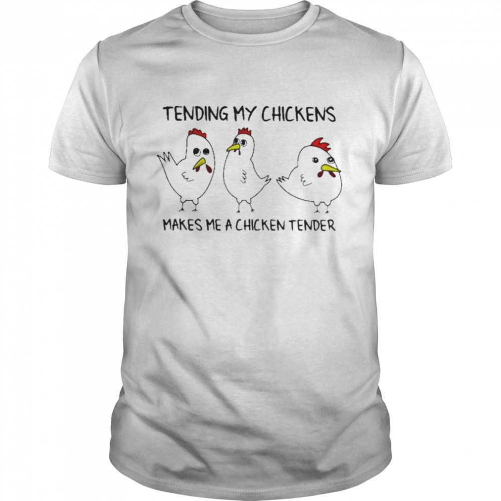 Tending My Chickens Makes Me a Chicken Tender shirt