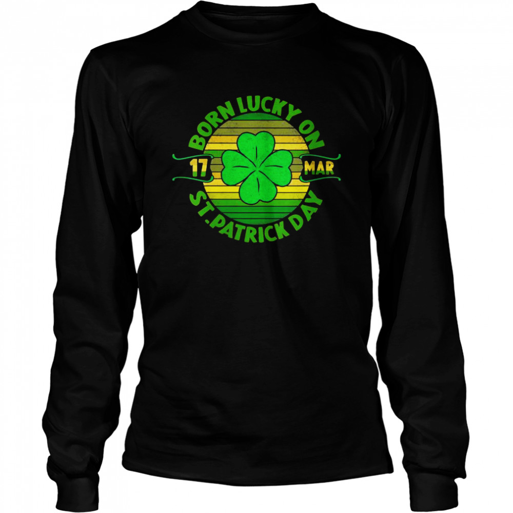 Born Lucky On 17 March St Patrick’s Day Shamrock Birthday  Long Sleeved T-shirt