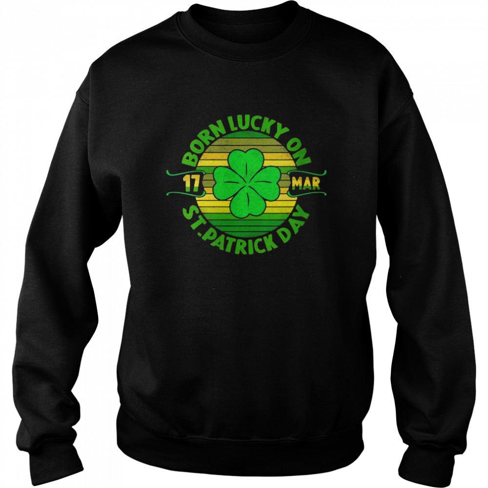Born Lucky On 17 March St Patrick’s Day Shamrock Birthday  Unisex Sweatshirt