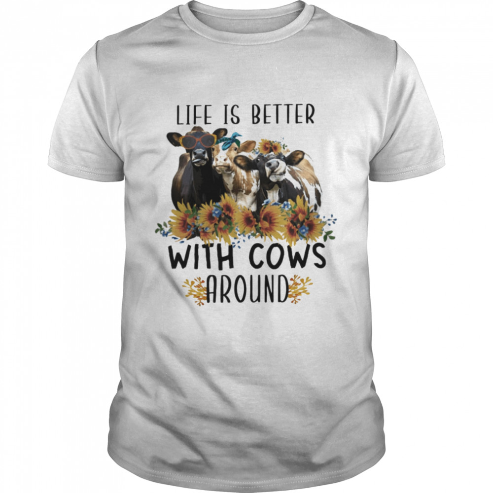 Life Is Better With Cows Around Shirt