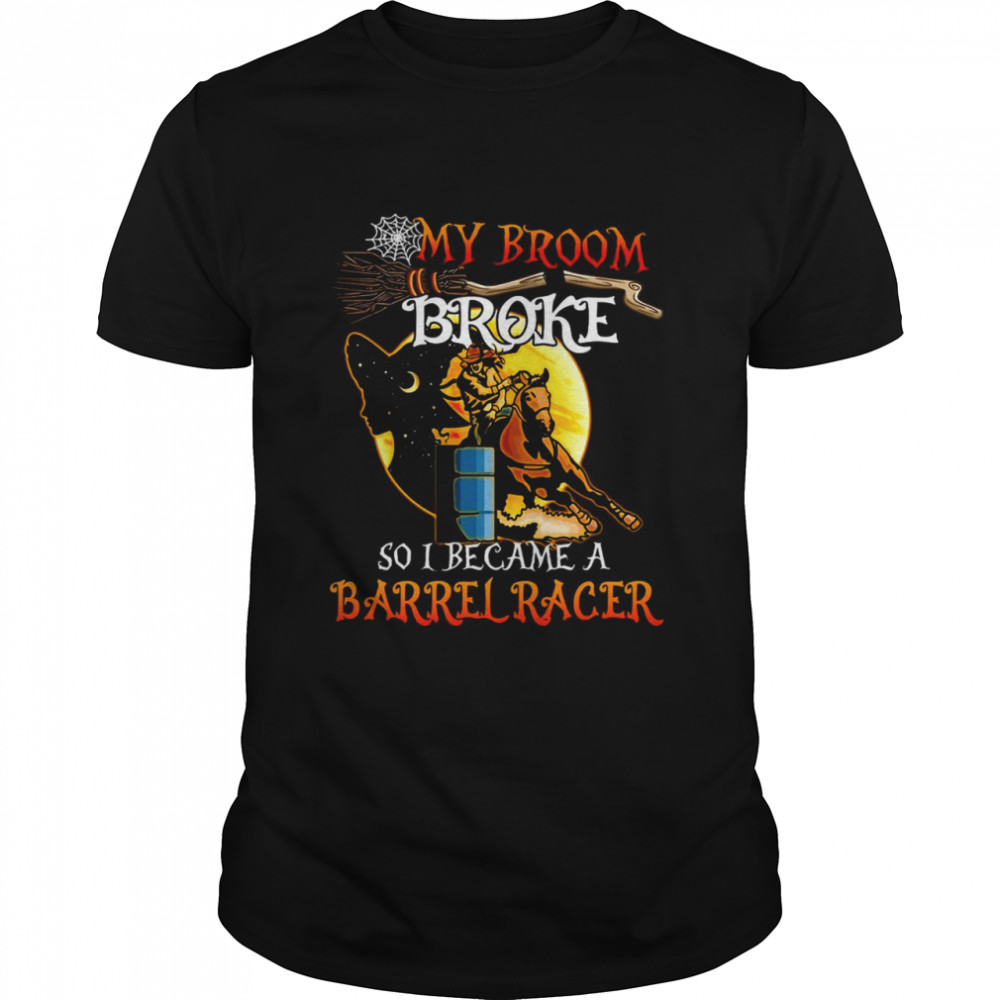 Barrel Racing Halloween My Broom Broke So I Became A Barrel Racer T-shirt
