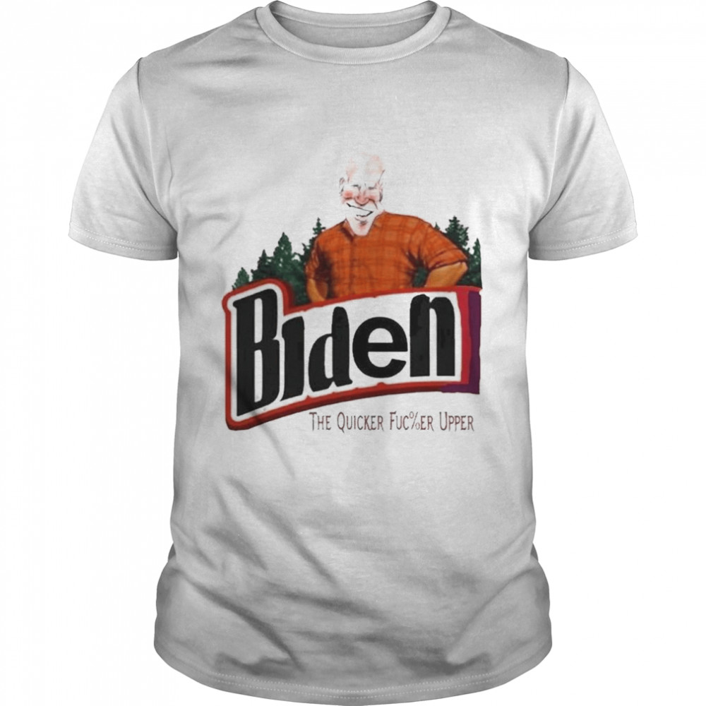 Biden The Quicker Fuc%er Upper Shirt