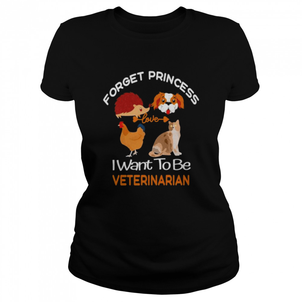 forget princess I want to be veterinarian shirt Classic Women's T-shirt
