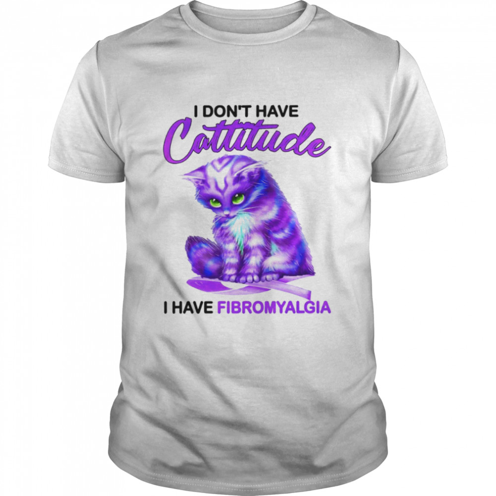 I dont have attitude I have fibromyalgia shirt
