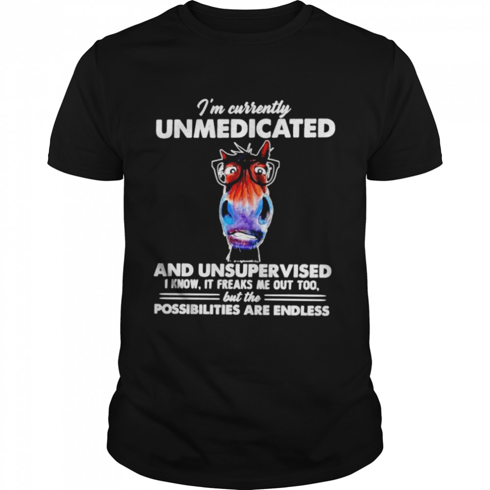 I’m currently unmedicated and unsupervised shirt