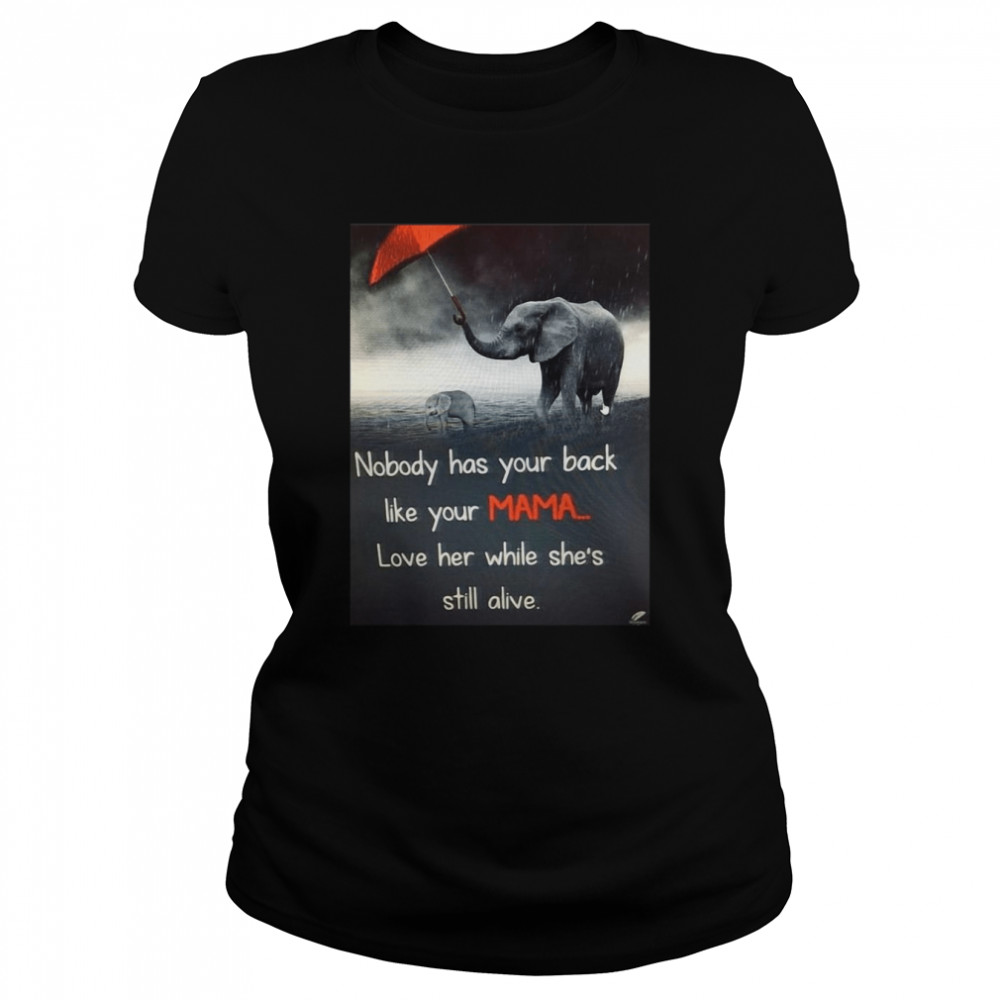 Nice Nobody Has Your Back Like Your Mama Love Her While She’s Still Alive T-shirt Classic Women's T-shirt