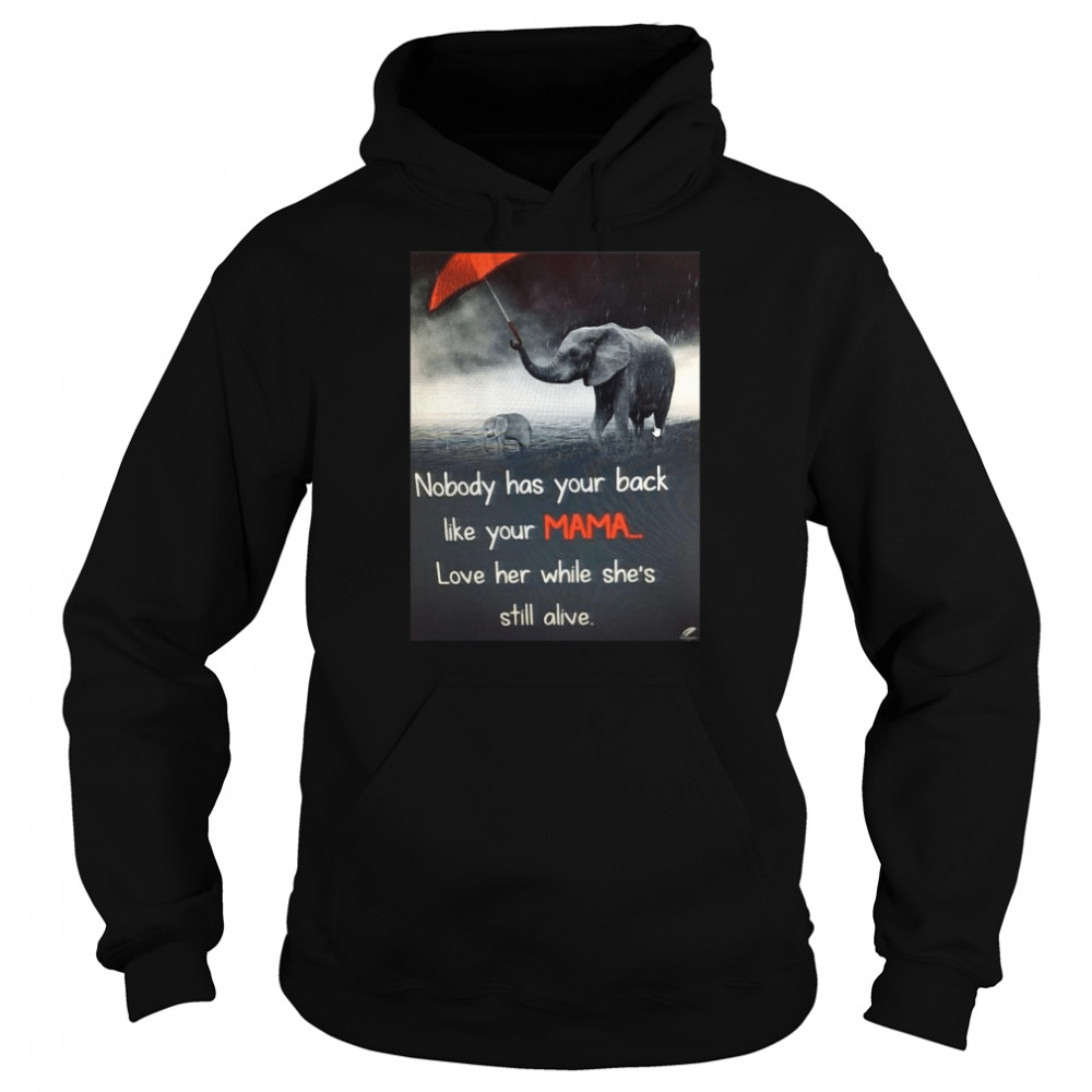 Nice Nobody Has Your Back Like Your Mama Love Her While She’s Still Alive T-shirt Unisex Hoodie